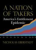 A Nation of Takers : America’s Entitlement Epidemic