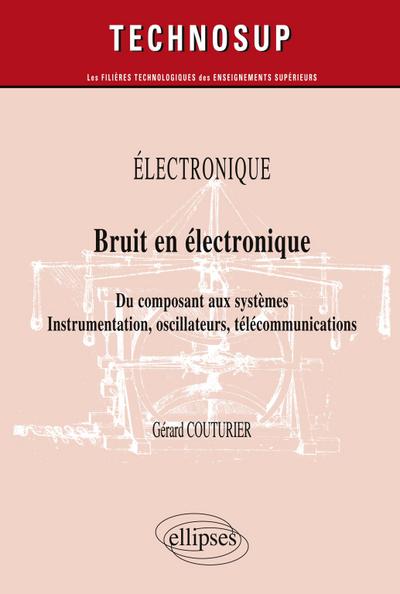 ELECTRONIQUE - Bruit en électronique - Du composant aux systèmes. Instrumentation, oscillateurs, télécommunications (Niveau B)