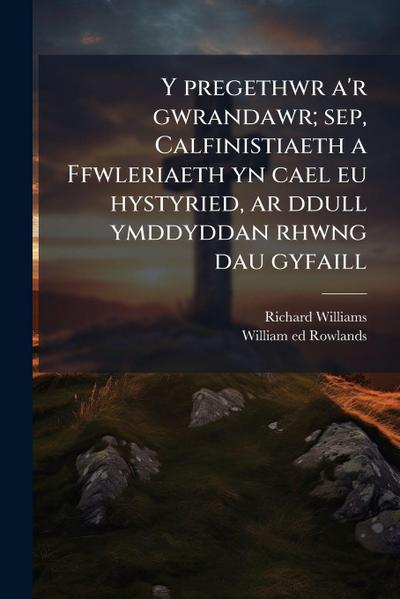 Y pregethwr a’r gwrandawr; sep, Calfinistiaeth a Ffwleriaeth yn cael eu hystyried, ar ddull ymddyddan rhwng dau gyfaill