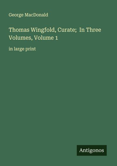 Thomas Wingfold, Curate;  In Three Volumes, Volume 1