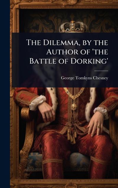 The Dilemma, by the Author of ’the Battle of Dorking’