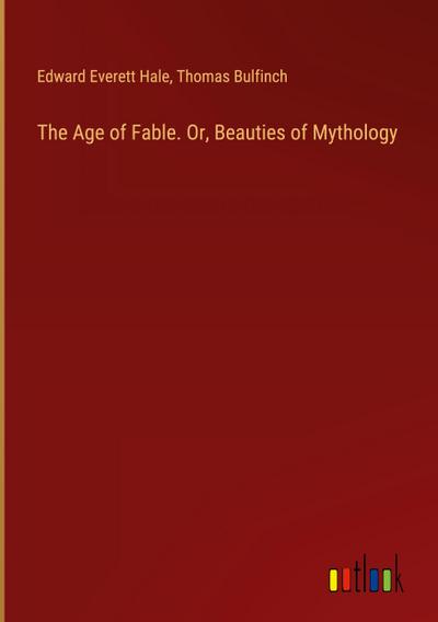 The Age of Fable. Or, Beauties of Mythology