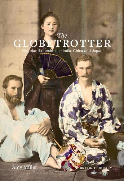 The Globetrotter: Victorian Excursions in India, China and Japan