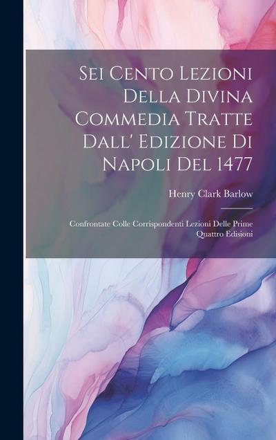 Sei Cento Lezioni Della Divina Commedia Tratte Dall’ Edizione Di Napoli Del 1477: Confrontate Colle Corrispondenti Lezioni Delle Prime Quattro Edision