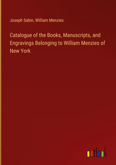 Catalogue of the Books, Manuscripts, and Engravings Belonging to William Menzies of New York