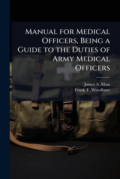 Manual for Medical Officers, Being a Guide to the Duties of Army Medical Officers
