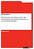 Transformation der Bundeswehr - Die Anpassung der deutschen Streitkräfte an die veränderte Weltlage