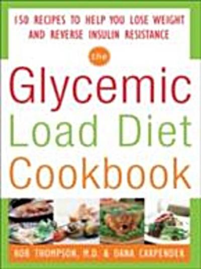 Glycemic-Load Diet Cookbook: 150 Recipes to Help You Lose Weight and Reverse Insulin Resistance