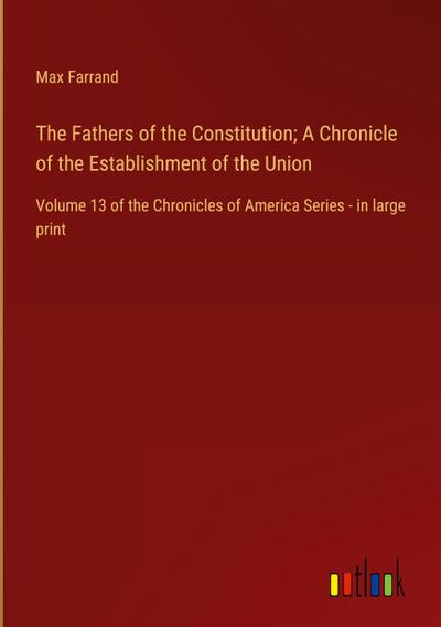 The Fathers of the Constitution; A Chronicle of the Establishment of the Union