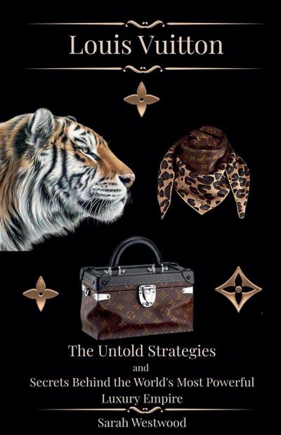 LOUIS VUITTON The Untold Strategies and Secrets Behind the World’s Most Powerful Luxury Empire