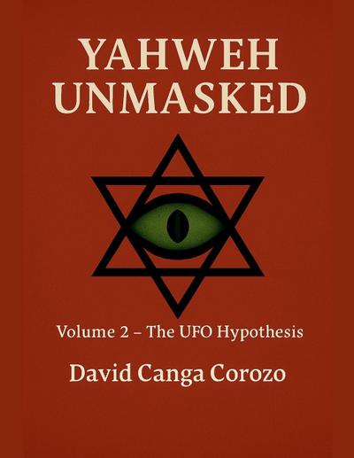 Yahweh Unmasked (Volume 2) The UFO Hypothesis