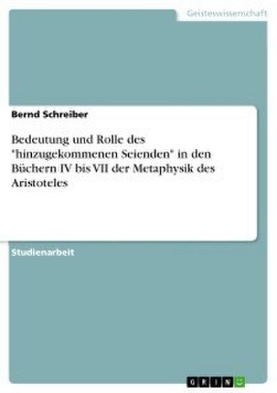 Bedeutung und Rolle des ’hinzugekommenen Seienden’ in den Büchern IV bis VII der Metaphysik des Aristoteles