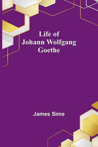 Life of Johann Wolfgang Goethe