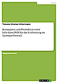 Konzeption und Produktion einer Lehr-Lern-DVD für das Golftraining im Sportspielbereich - Yvonne Zimmer-Ackermann