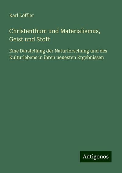 Löffler, K: Christenthum und Materialismus, Geist und Stoff