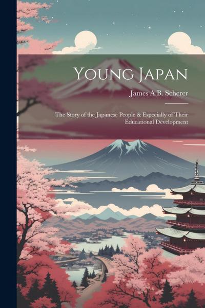 Young Japan: The Story of the Japanese People & Especially of Their Educational Development