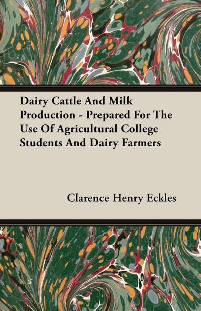 Dairy Cattle And Milk Production - Prepared For The Use Of Agricultural College Students And Dairy Farmers
