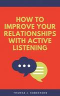 How to Improve Your Relationships with Active Listening