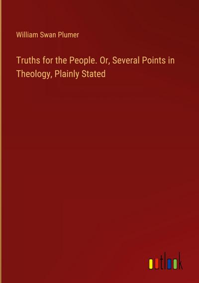 Truths for the People. Or, Several Points in Theology, Plainly Stated