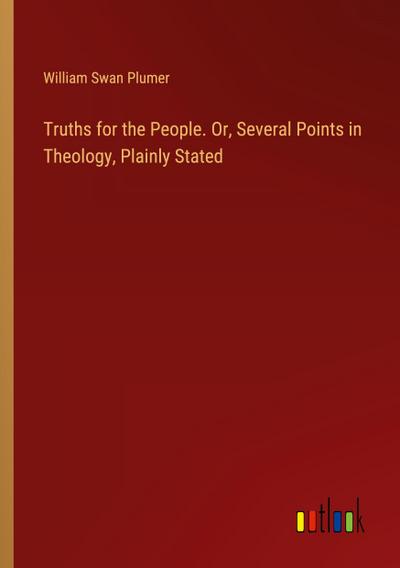 Truths for the People. Or, Several Points in Theology, Plainly Stated