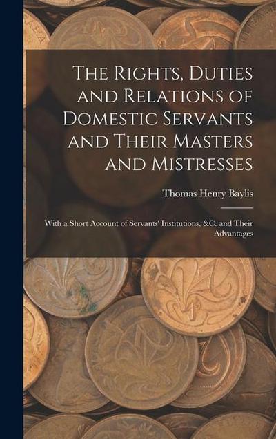 The Rights, Duties and Relations of Domestic Servants and Their Masters and Mistresses