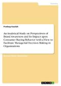 An Analytical Study on Perspectives of Brand Awareness and Its Impact upon Consumer Buying Behavior with a View to Facilitate Managerial Decision Making in Organizations