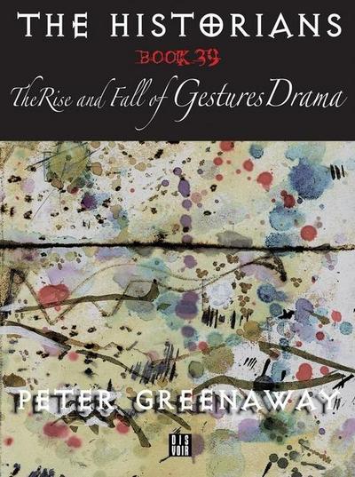 The Historians: The Rise and Fall of Gestures Drama, Book 39: By Peter Greenaway