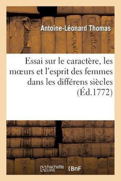 Essai Sur Le Caractère, Les Moeurs Et l’Esprit Des Femmes Dans Les Différens Siècles