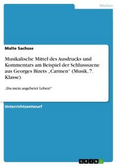 Musikalische Mittel des Ausdrucks und Kommentars am Beispiel der Schlussszene aus Georges Bizets ’Carmen’ (Musik, 7. Klasse)