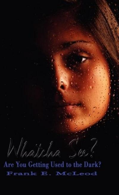 Whatcha’ See? Are you getting used to the dark?