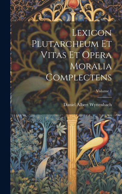 Lexicon Plutarcheum Et Vitas Et Opera Moralia Complectens; Volume 1
