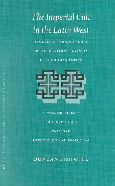 The Imperial Cult in the Latin West, Volume III: Provincial Cult. Part 1: Institution and Evolution