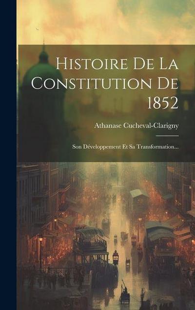 Histoire De La Constitution De 1852: Son Développement Et Sa Transformation...