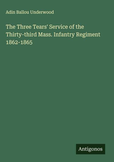The Three Tears’ Service of the Thirty-third Mass. Infantry Regiment 1862-1865