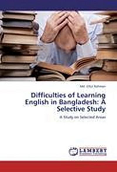 Difficulties of Learning English in Bangladesh: A Selective Study