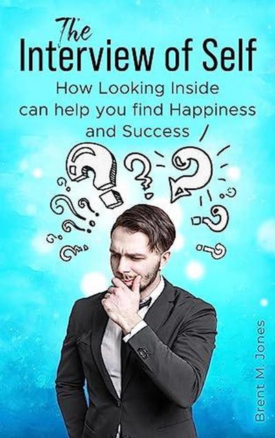 The Interview of Self: How Looking Inside can Help You Find Happiness and Success