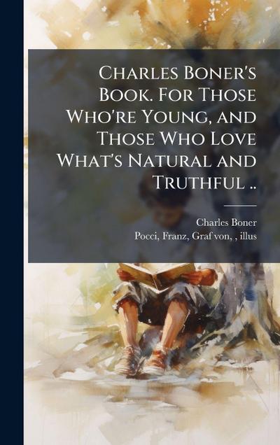Charles Boner’s Book. For Those Who’re Young, and Those Who Love What’s Natural and Truthful ..