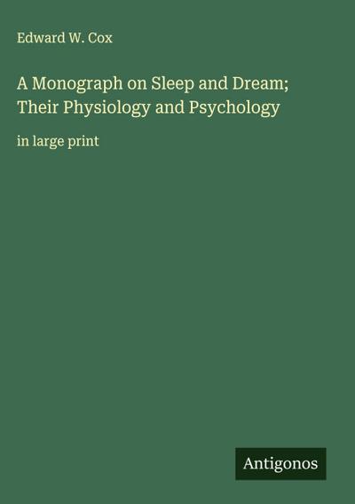 A Monograph on Sleep and Dream; Their Physiology and Psychology