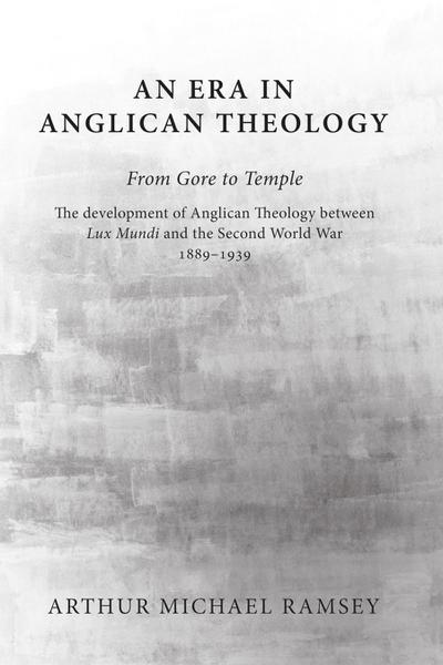 An Era in Anglican Theology From Gore to Temple