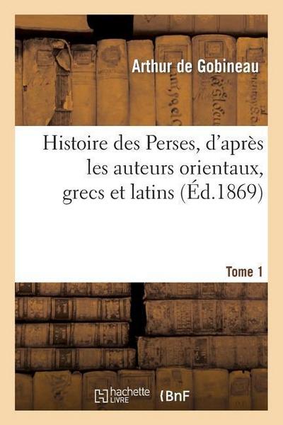 Histoire Des Perses, d’Après Les Auteurs Orientaux, Grecs Et Latins.Tome 1