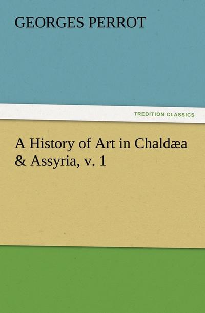 A History of Art in Chaldæa & Assyria, v.1