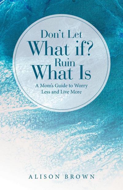 Don’t Let What If? Ruin What Is