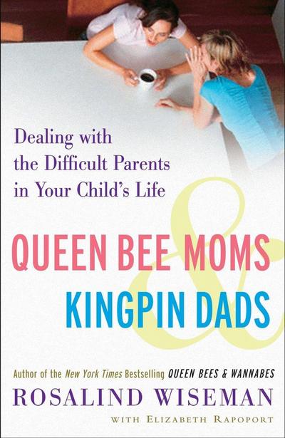 Queen Bee Moms & Kingpin Dads: Dealing with the Difficult Parents in Your Child’s Life