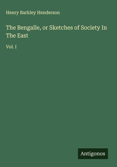 The Bengalle, or Sketches of Society In The East