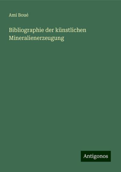 Boué, A: Bibliographie der künstlichen Mineralienerzeugung
