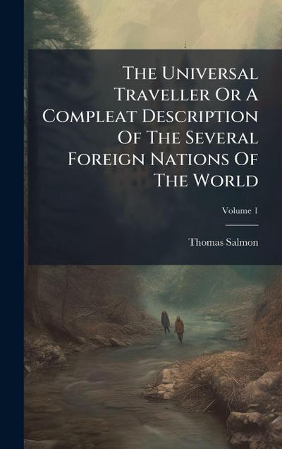The Universal Traveller Or A Compleat Description Of The Several Foreign Nations Of The World