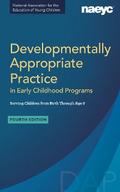 Developmentally Appropriate Practice in Early Childhood Programs Serving Children from Birth Through Age 8, Fourth Edition (Fully Revised and Updated)