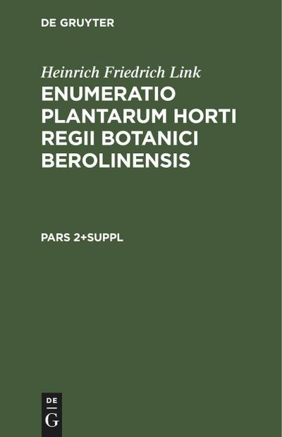 Heinrich Friedrich Link: Enumeratio Plantarum Horti Regii Botanici Berolinensis. Pars 2+Suppl - Heinrich Friedrich Link