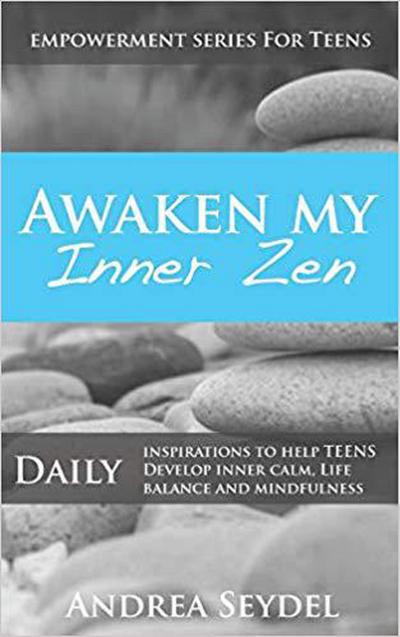 Awaken My Inner Zen: Daily Inspirations to help teens develop inner calm, life balance, and mindfulness (Empowerment Series For Teens)