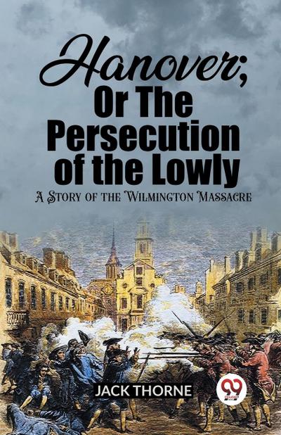 Hanover; Or The Persecution of the LowlyA Story of the Wilmington Massacre (Edition2023)
